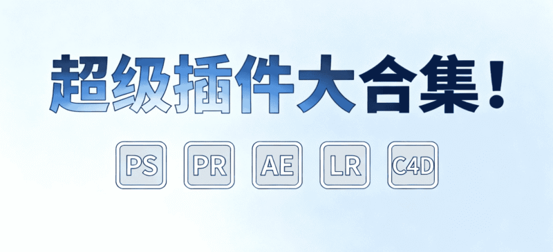 插件大合集！PS、PR、AE、LR、C4D一键安装插件-电玩联盟